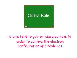 atoms tend to gain or lose electrons in order to achieve the electron configuration of a noble gas Octet Rule 