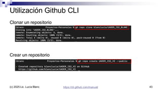 Utilización Github CLI
Clonar un repositorio
43
https://cli.github.com/manual/
Crear un repositorio
(c) 2025 Lic. Lucía Blanc
 