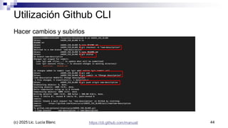 Utilización Github CLI
Hacer cambios y subirlos
44
https://cli.github.com/manual/
(c) 2025 Lic. Lucía Blanc
 