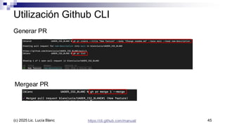 Utilización Github CLI
Generar PR
45
https://cli.github.com/manual/
Mergear PR
(c) 2025 Lic. Lucía Blanc
 