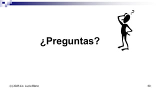 ¿Preguntas?
50
(c) 2025 Lic. Lucía Blanc
 