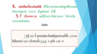 5. หนังสือเกี่ยวกับสถิติ มีวิธีการอ่านตามข้อมูลที่นาเสนอ
ด้วยการดูภาพ ตาราง สัญลักษณ์ ดังนี้
5.1 เป็นบทความ จะมีเรื่องราวไม่ยาวมาก ใช้เวลาใน
การอ่านเล็กน้อย
 