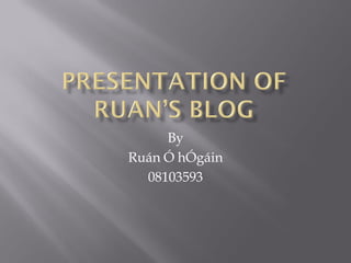 By
Ruán Ó hÓgáin
  08103593
 