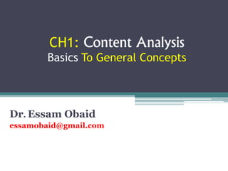 CH1: Content Analysis
Basics To General Concepts
Dr. Essam Obaid
essamobaid@gmail.com
 