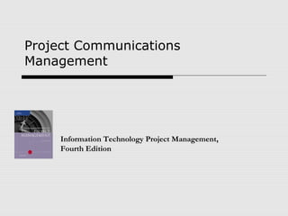 Project Communications
Management
Information Technology Project Management,
Fourth Edition
 