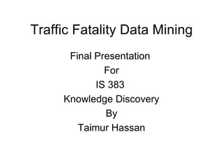 Traffic Fatality Data Mining ,[object Object],[object Object],[object Object],[object Object],[object Object],[object Object]