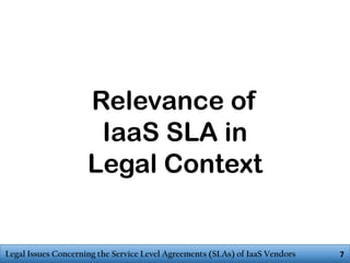 Relevance of
IaaS SLA in
Legal Context

Legal Issues Concerning the Service Level Agreements (SLAs) of IaaS Vendors

7

 