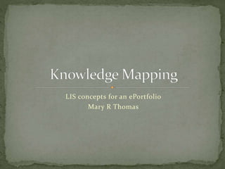 LIS concepts for an ePortfolio
Mary R Thomas
 