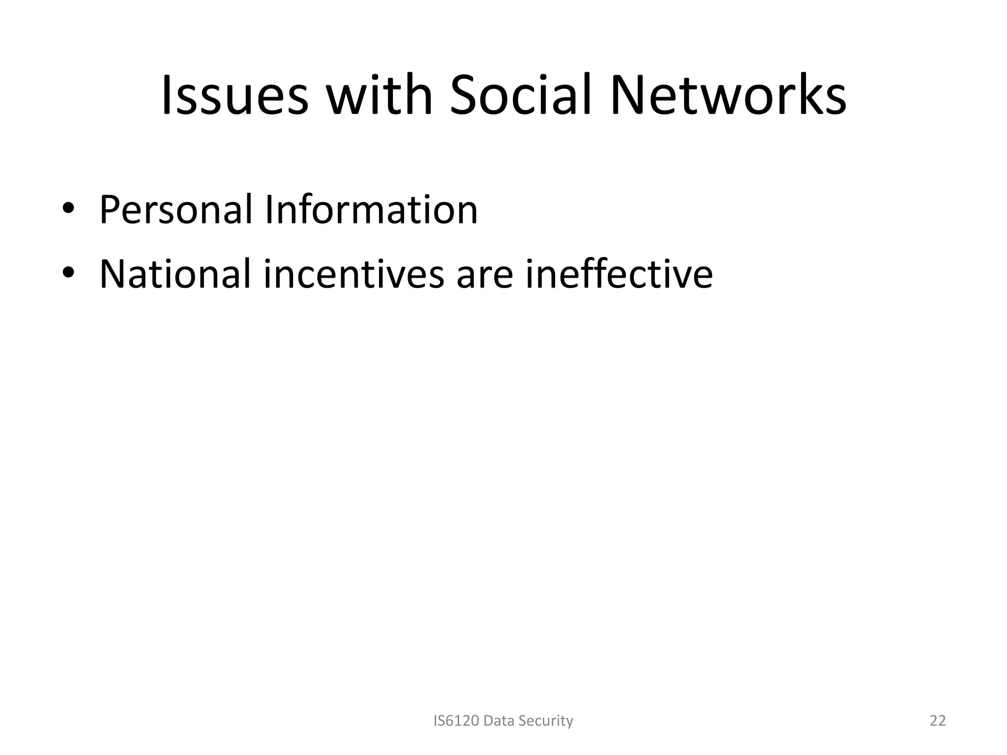 Issues with Social Networks
• Personal Information
• National incentives are ineffective




                     IS6120 Data Security   22
 