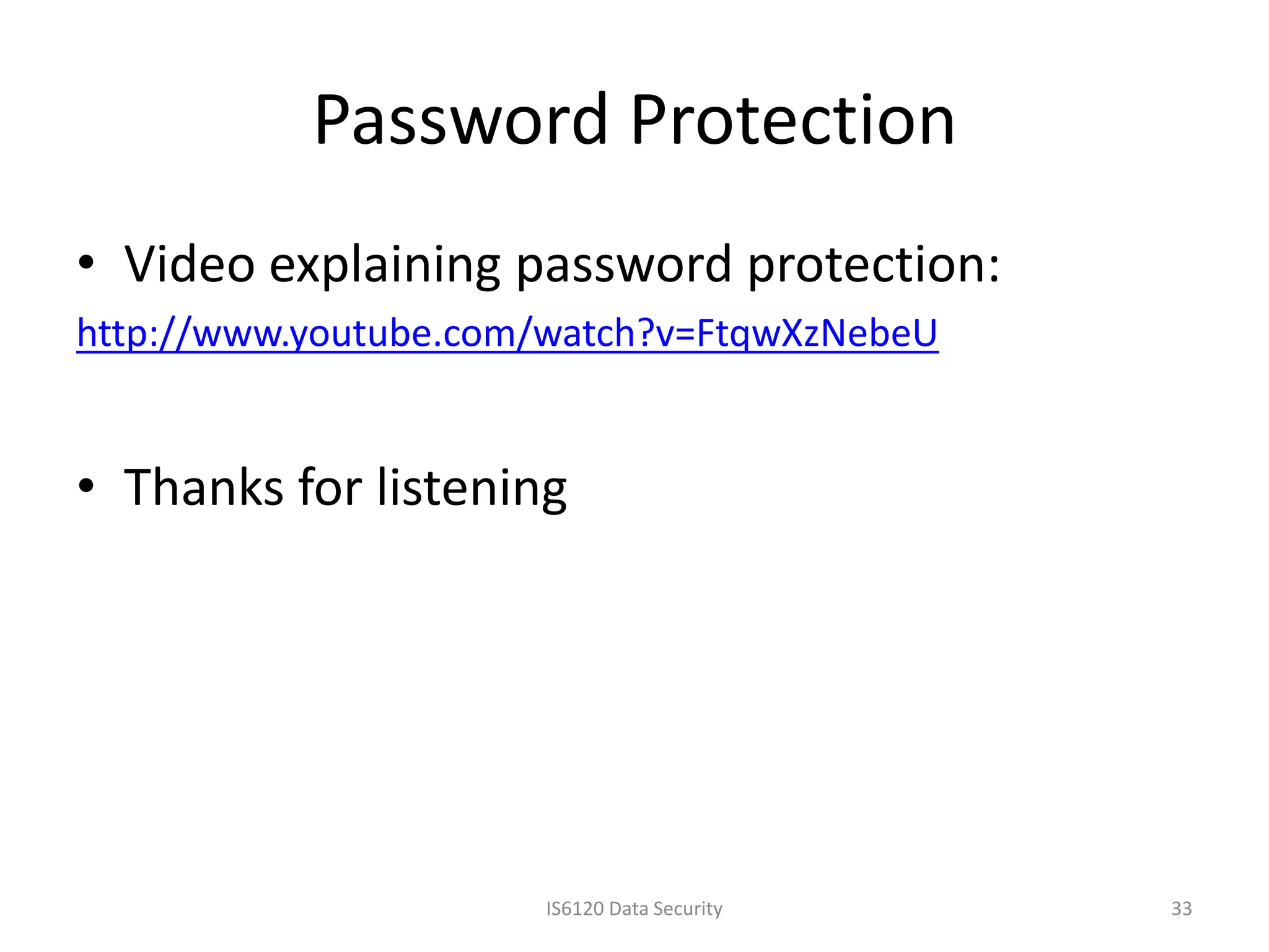 Password Protection
• Video explaining password protection:
http://www.youtube.com/watch?v=FtqwXzNebeU


• Thanks for listening




                      IS6120 Data Security   33
 
