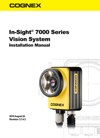In-Sight®
7000 Series
Vision System
Installation Manual
2019August24
Revision:5.7.4.3
 