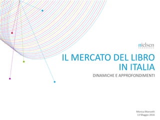 Monica Manzotti
13 Maggio 2016
IL MERCATO DEL LIBRO
IN ITALIA
DINAMICHE E APPROFONDIMENTI
 