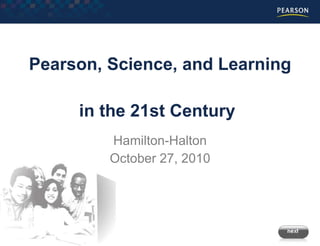 Pearson, Science, and Learning   in the 21st Century   Hamilton-Halton October 27, 2010 