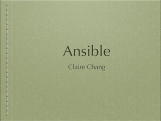 Ansible
Claire Chang
 