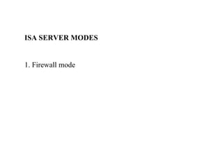 ISA SERVER MODES 1. Firewall mode 