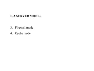ISA SERVER MODES Firewall mode Cache mode 