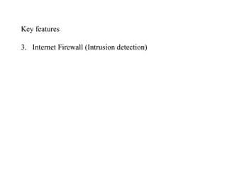 Key features Internet Firewall (Intrusion detection) 