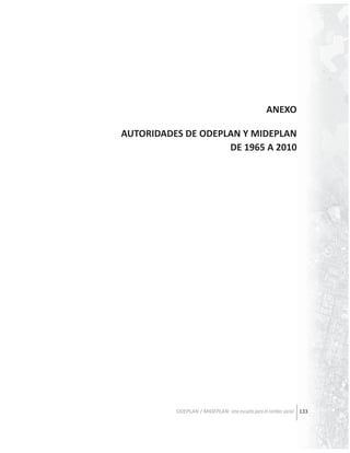 ANEXO
AUTORIDADES DE ODEPLAN Y MIDEPLAN
DE 1965 A 2010

ODEPLAN / MIDEPLAN: Una escuela para el cambio social 133

 