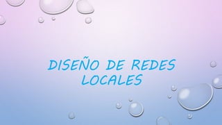 DISEÑO DE REDES
LOCALES
 