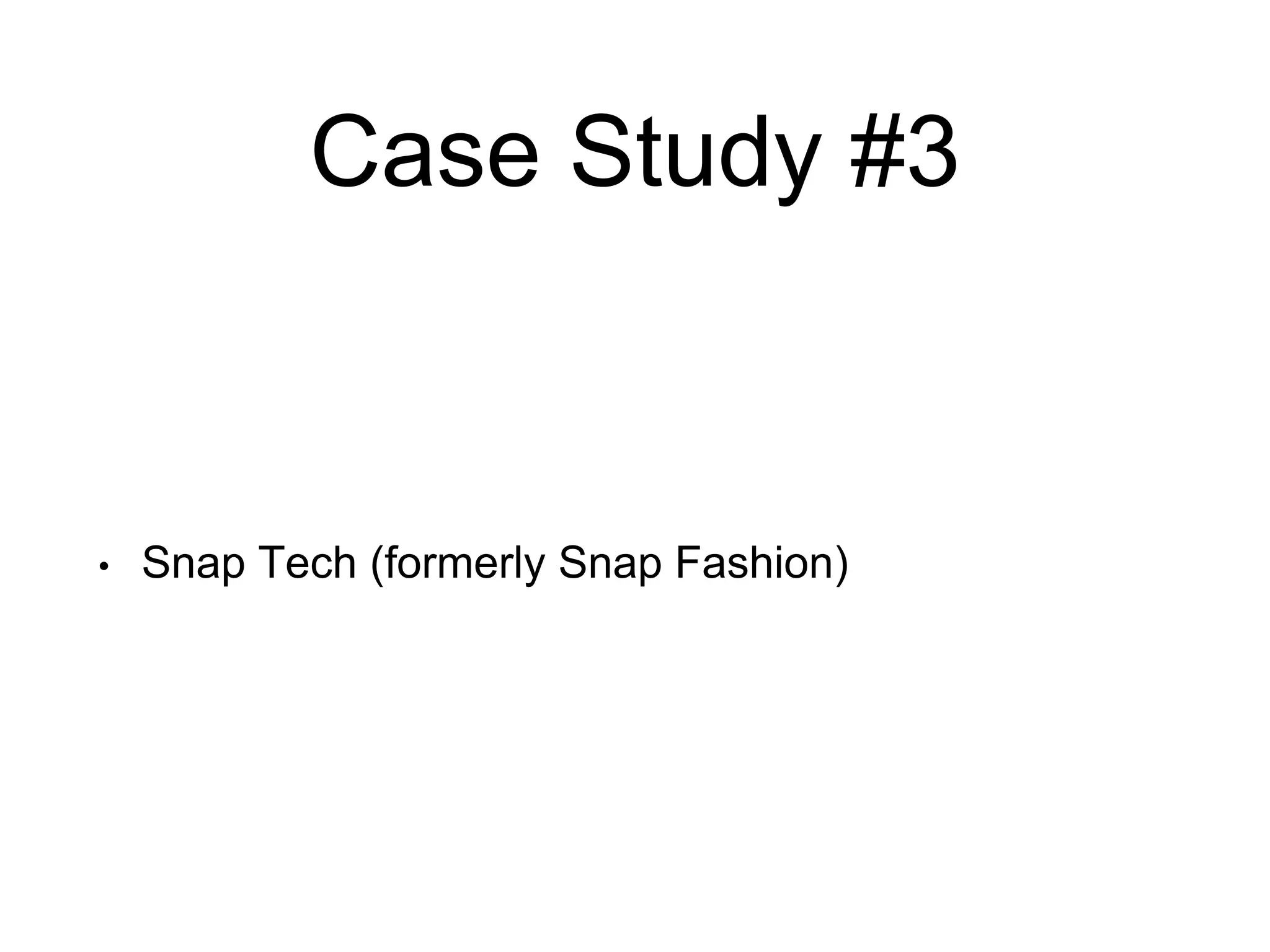 Case Study #3
• Snap Tech (formerly Snap Fashion)
 