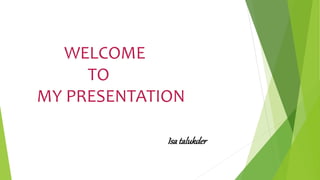 WELCOME
TO
MY PRESENTATION
Isa talukder
 