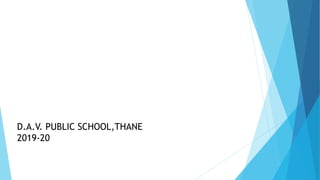 D.A.V. PUBLIC SCHOOL,THANE
2019-20
 