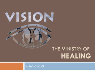 THE MINISTRY OF  HEALING Isaiah 61:1-3 