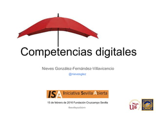 Competencias digitales
Nieves González-Fernández-Villavicencio
@nievesglez
15 de febrero de 2016 Fundación Cruzcampo Sevilla
#sevillaysufuturo
 