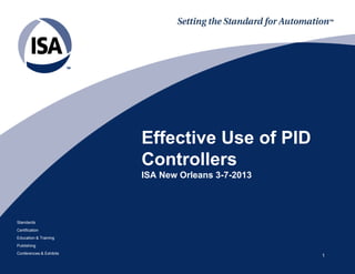 Effective Use of PID
                         Controllers
                         ISA New Orleans 3-7-2013




Standards
Certification
Education & Training
Publishing
Conferences & Exhibits
                                                    1
 