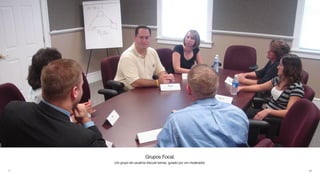 29
Grupos Focal.
Um grupo de usuários discute temas, guiado por um moderador.
 