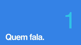 Quem fala.
1
 