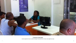 30
Customer Intercepts.
Ir até os lugares em que os usuários interagem fisicamente com a marca, como agências e lojas.
 