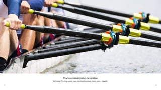 37
Processo colaborativo de análise.
No Design Thinking quanto mais interdisciplinaridade melhor para a ideação.
 