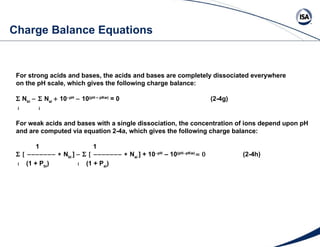 Charge Balance Equations For strong acids and bases, the acids and bases are completely dissociated everywhere  on the pH ...