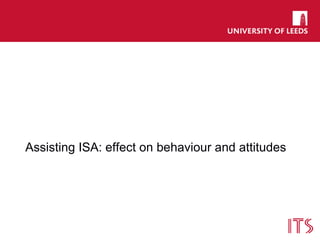 Assisting ISA: effect on behaviour and attitudes
 