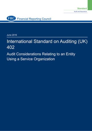 Standard
Audit and Assurance
June 2016
International Standard on Auditing (UK)
402
Audit Considerations Relating to an Entity
Using a Service Organization
Financial Reporting Council
 