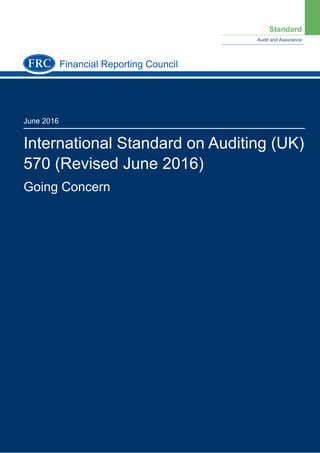 Standard
Audit and Assurance
June 2016
International Standard on Auditing (UK)
570 (Revised June 2016)
Going Concern
Financial Reporting Council
 