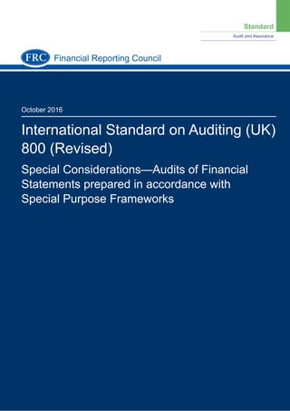 Standard
Audit and Assurance
October 2016
International Standard on Auditing (UK)
800 (Revised)
Special Considerations—Audits of Financial
Statements prepared in accordance with
Special Purpose Frameworks
Financial Reporting Council
 