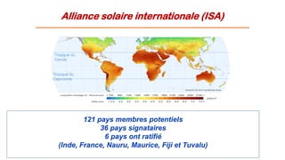 Tropique du
Cancer
Tropique du
Capricorne
Alliance solaire internationale (ISA)
121 pays membres potentiels
36 pays signataires
6 pays ont ratifié
(Inde, France, Nauru, Maurice, Fiji et Tuvalu)
 