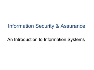 Information Security & Assurance 
An Introduction to Information Systems 
 