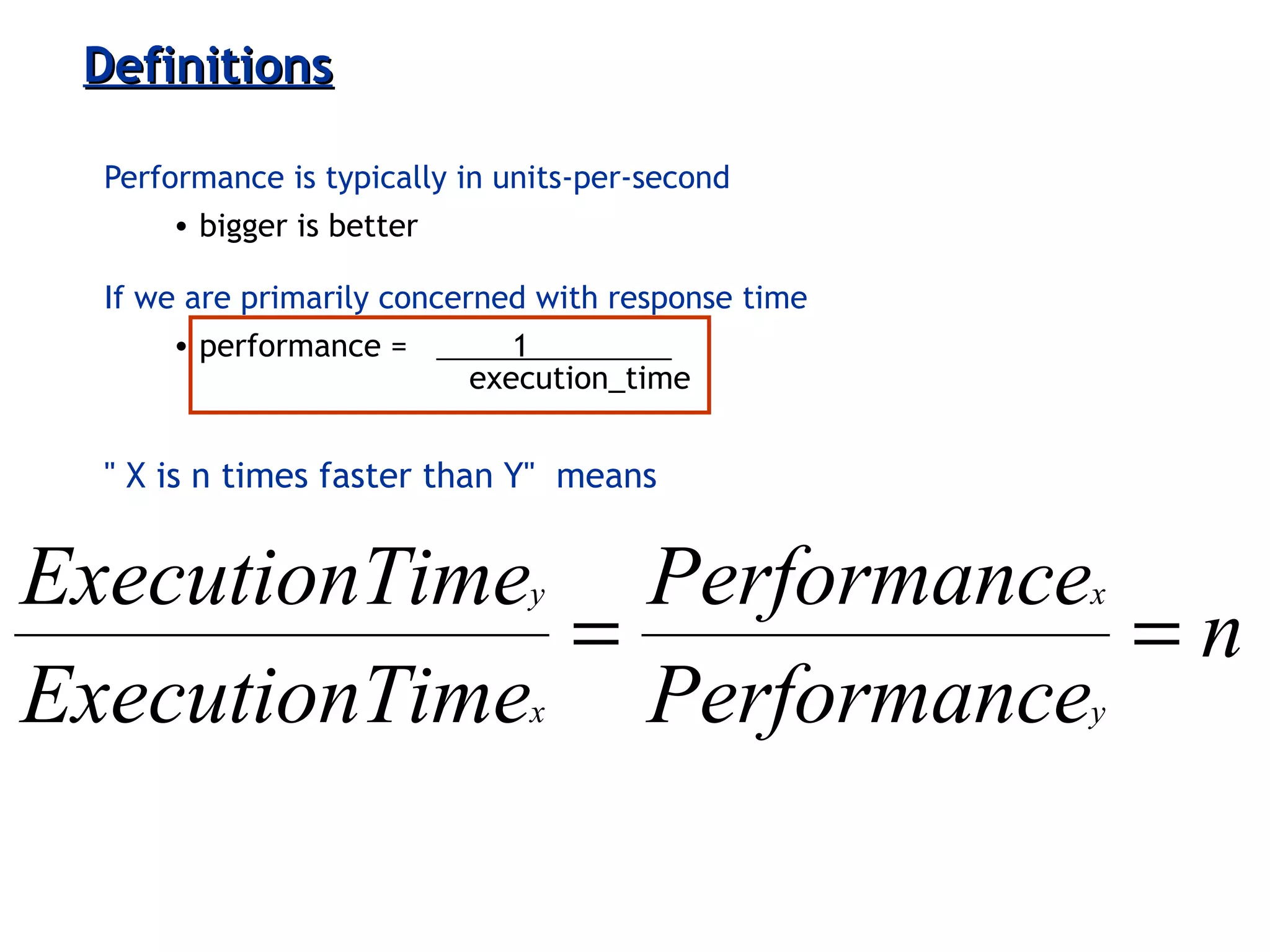 3-28ECE 361
DefinitionsDefinitions
Performance is typically in units-per-second
• bigger is better
If we are primarily concerned with response time
• performance = 1
execution_time
" X is n times faster than Y" means
n
ePerformanc
ePerformanc
imeExecutionT
imeExecutionT
y
x
x
y
==
 