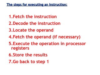 3-34ECE 361
The steps for executing an instruction:The steps for executing an instruction:
1.Fetch the instruction
2.Decode the instruction
3.Locate the operand
4.Fetch the operand (if necessary)
5.Execute the operation in processor
registers
6.Store the results
7.Go back to step 1
 