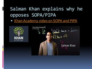Salman Khan explains why he
opposes SOPA/PIPA
 Khan Academy video on SOPA and PIPA
 