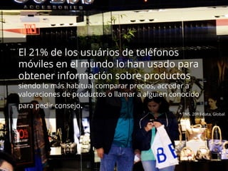El 21% de los usuários de teléfonos 
móviles en el mundo lo han usado para 
obtener información sobre productos 
siendo lo...