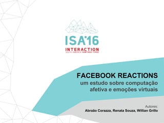 FACEBOOK REACTIONS
um estudo sobre computação
afetiva e emoções virtuais
Autores:
Abraão Corazza, Renata Souza, Willian Grillo
 