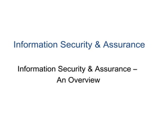 Information Security & Assurance 
Information Security & Assurance – 
An Overview 
 