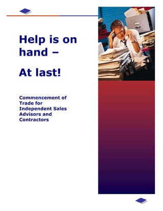 Help is on
hand ––
At last!

Commencement of
Trade for
Independent Sales
Advisors and
Contractors
 
