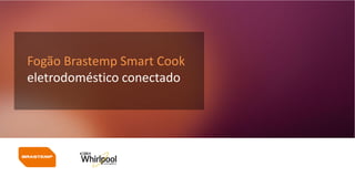 Fogão Brastemp Smart Cook
eletrodoméstico conectado

 