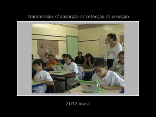 transmissão // absorção // retenção // seriação!

2012 brasil!

 