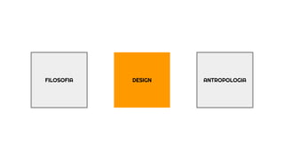 FILOSOFIA DESIGN ANTROPOLOGIA
 